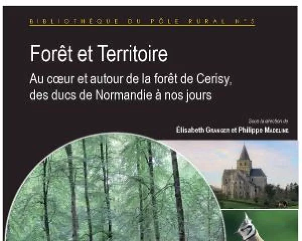 Forêt et territoire : au coeur et autour de la forêt de Cerisy, des ducs de Normandie à nos jours